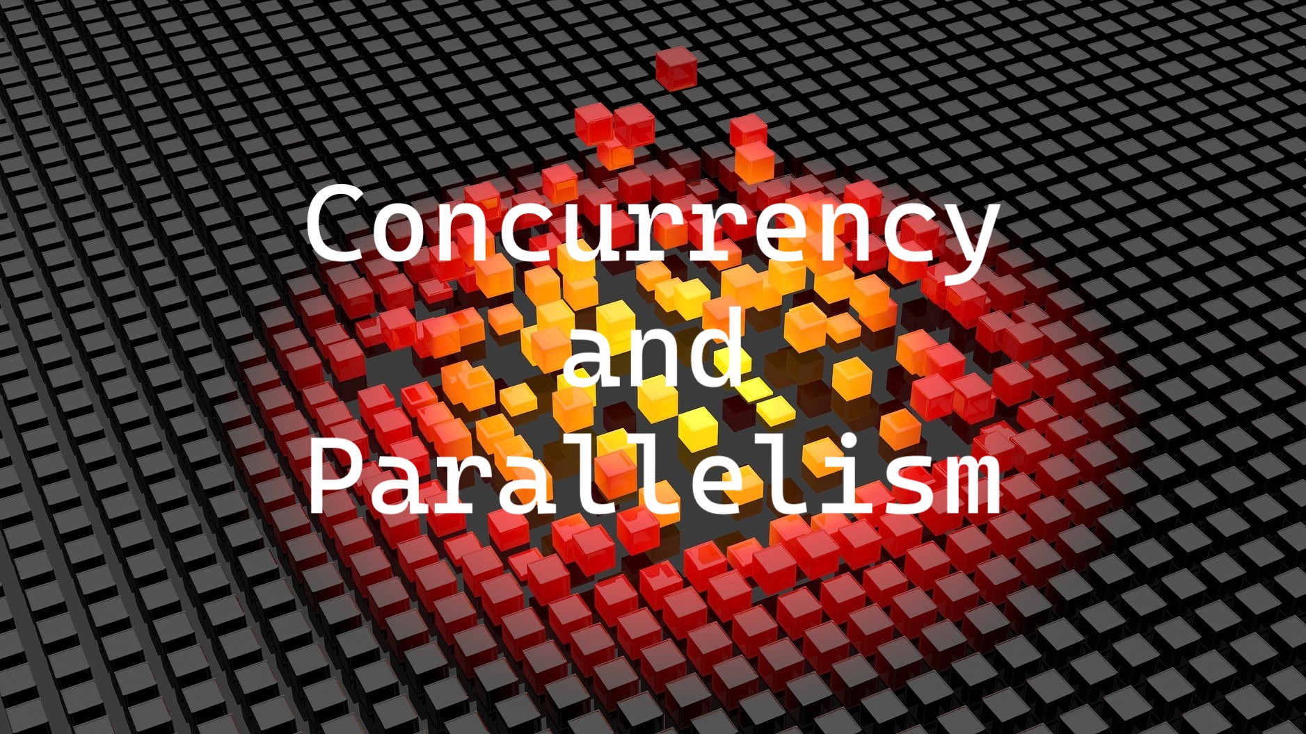 Concurrency and Parallelism